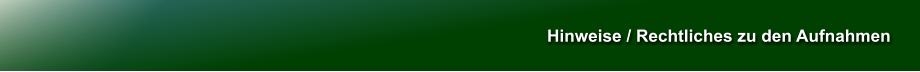 Hinweise / Rechtliches zu den Aufnahmen